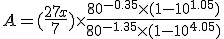 A=(\frac{27 x}{7})\times \frac{80^{-0.35}\times (1-10^{1.05})}{80^{-1.35}\times (1-10^{4.05})}